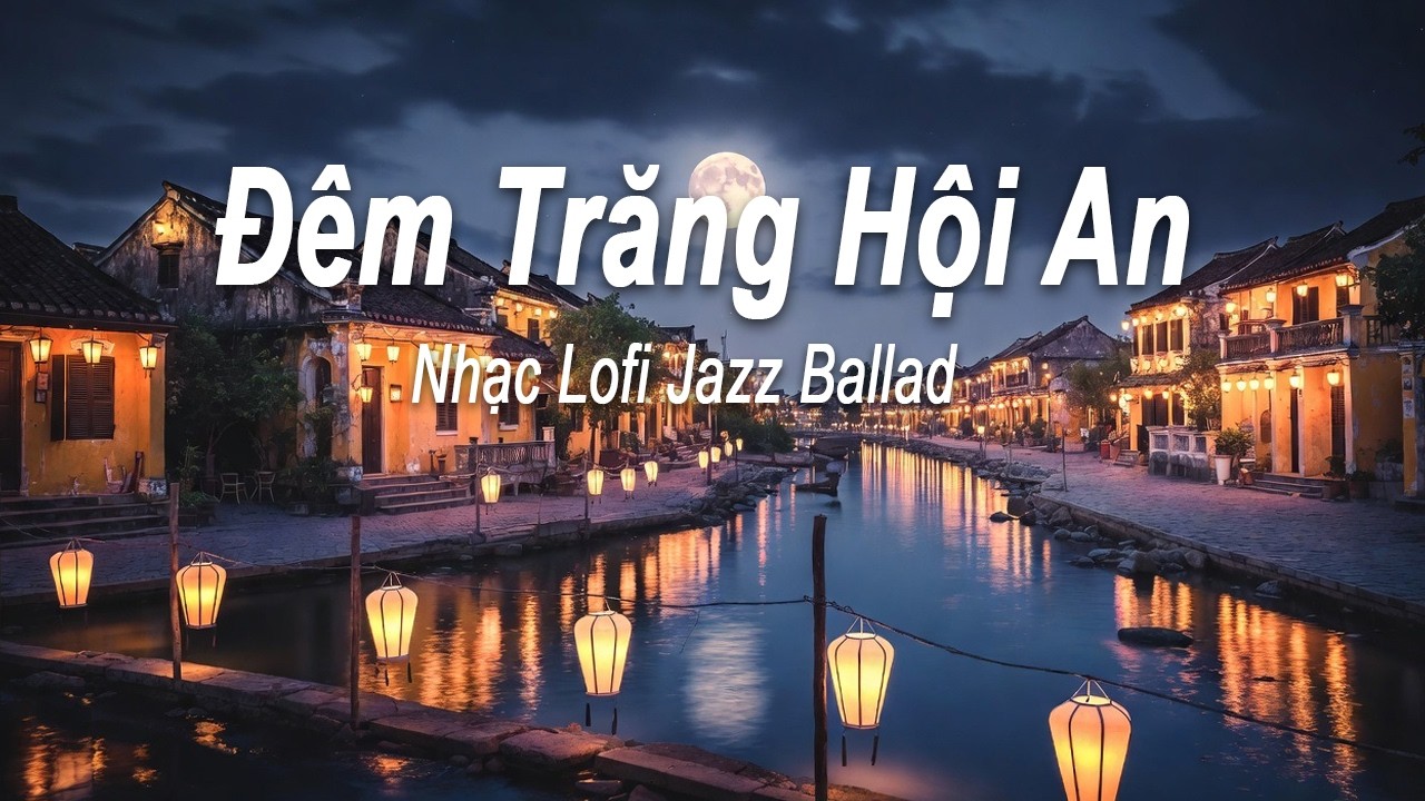 🌙 Đêm Trăng Hội An – Nhạc Lofi Jazz Ballad ✨ Thư Giãn • Bình Yên • Chill