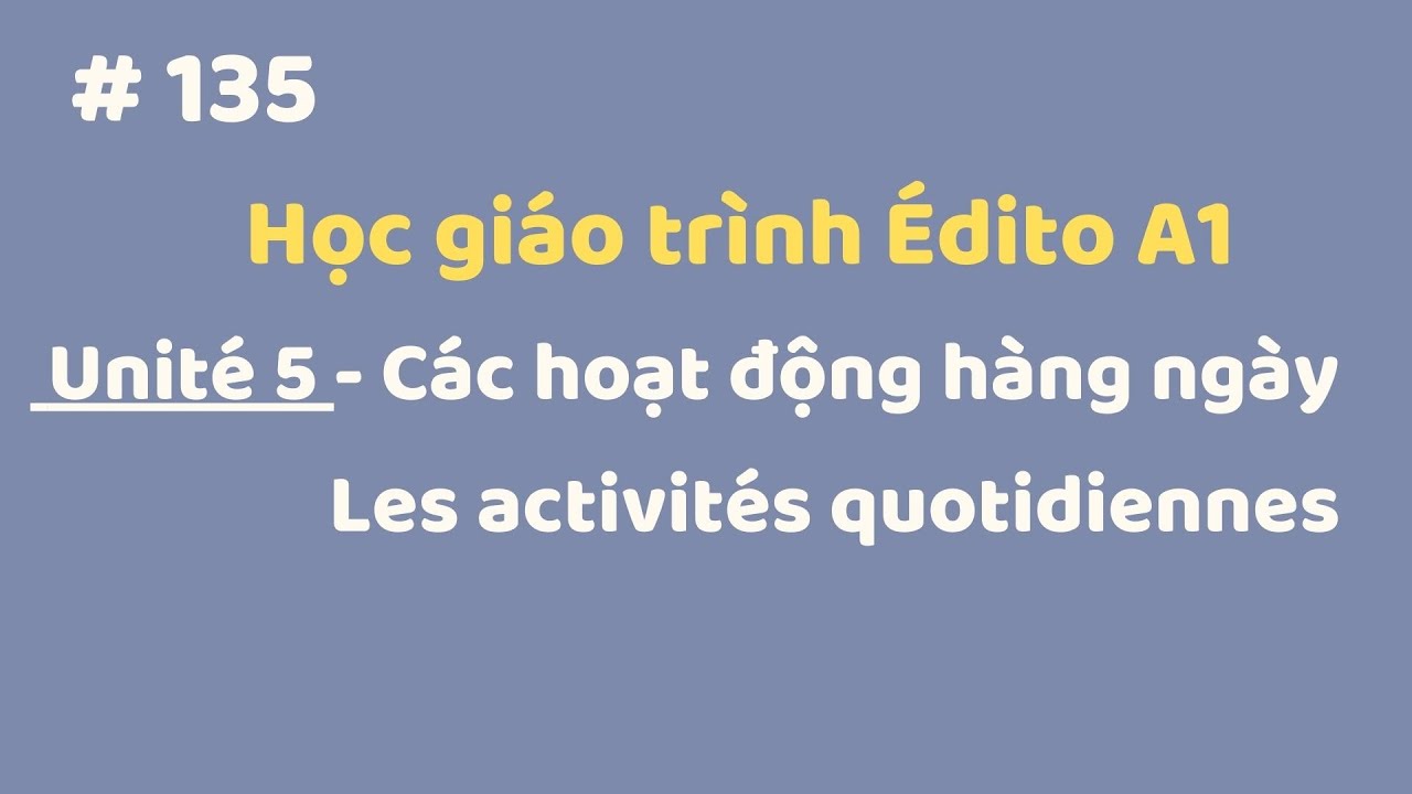 Bài 135 - Édito A1 - Unité 5 - Các hoạt động hàng ngày - Les activités quotidiennes