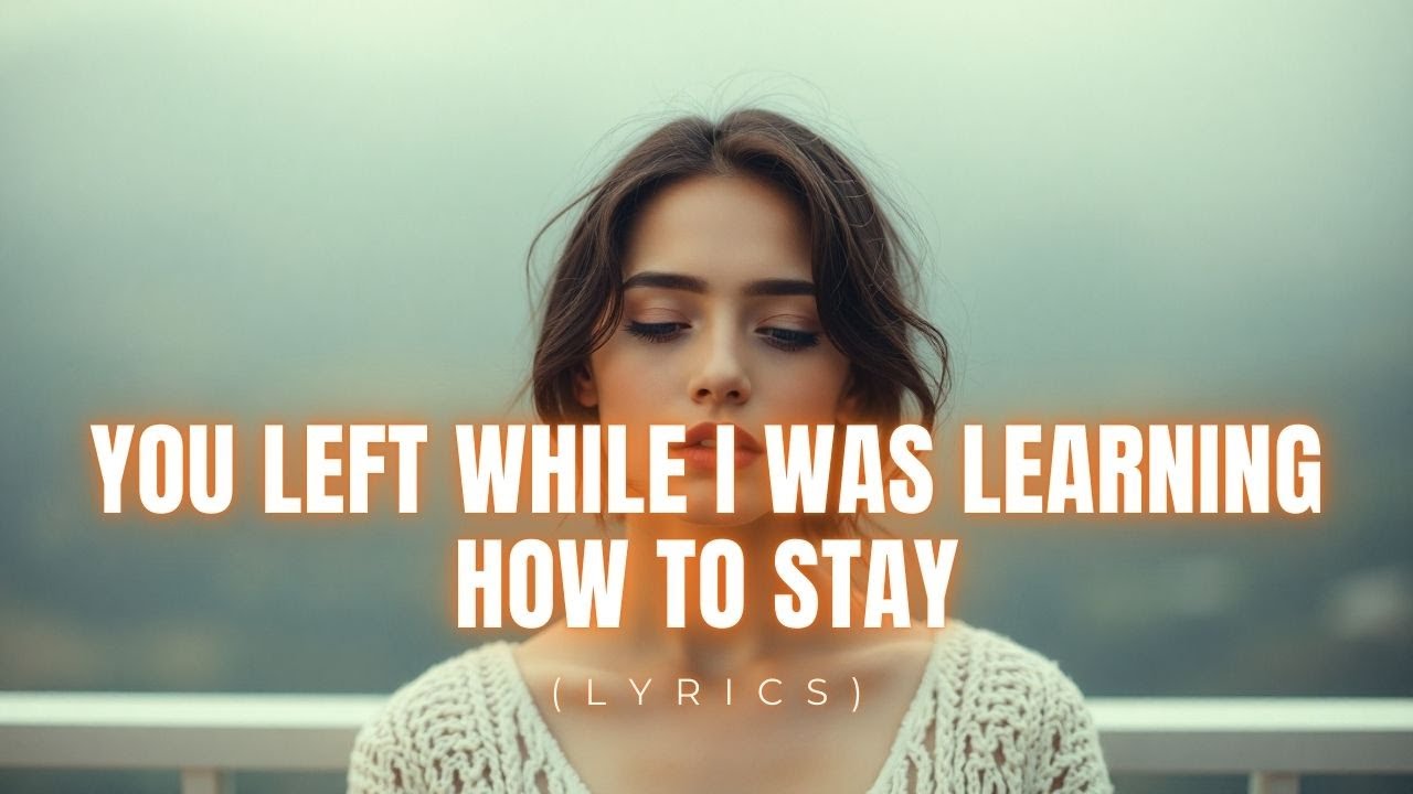 You Left While I Was Learning How to Stay | Heartbreaking Soft Pop Ballad