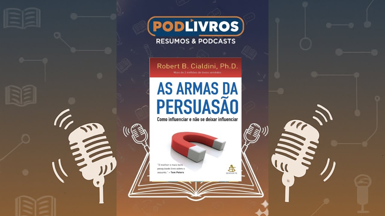 AS ARMAS DA PERSUASÃO | Resumo Completo: Os 6 Gatilhos Mentais para Influenciar Qualquer Pessoa