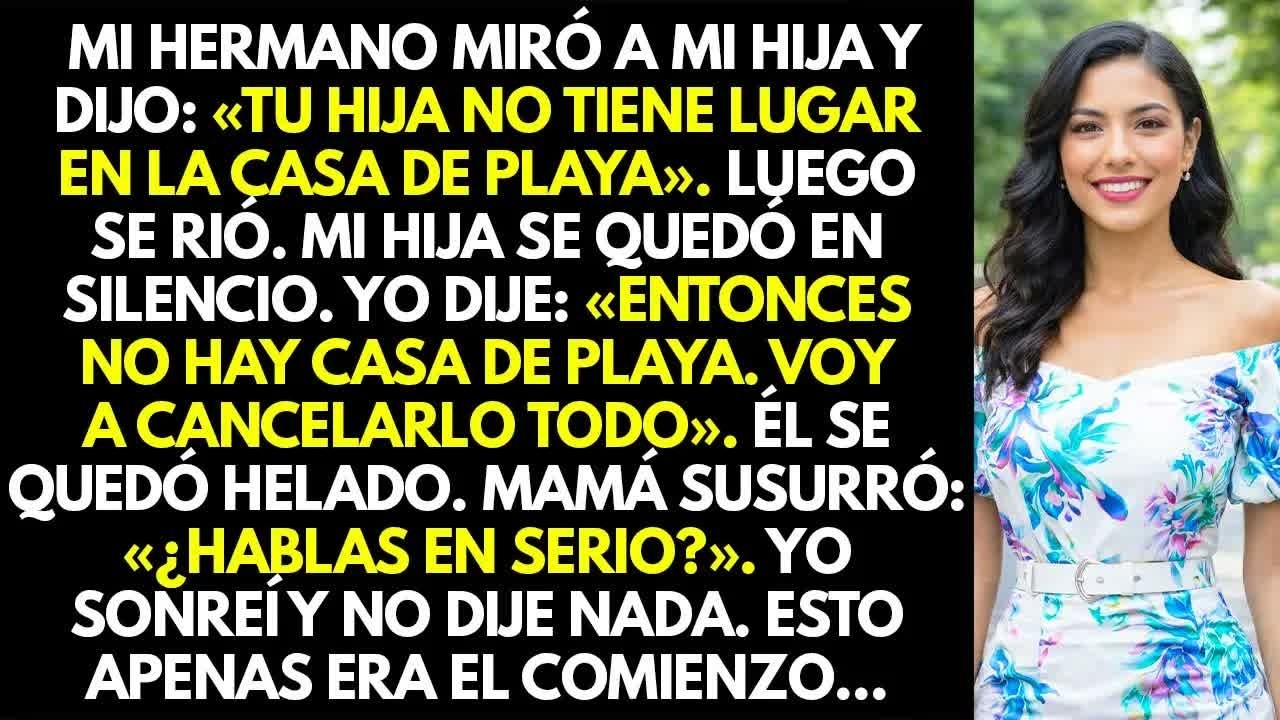 Mi hermano miró a mi hija y dijo： ＂Tu hija no tiene lugar en la casa de playa＂  Luego él