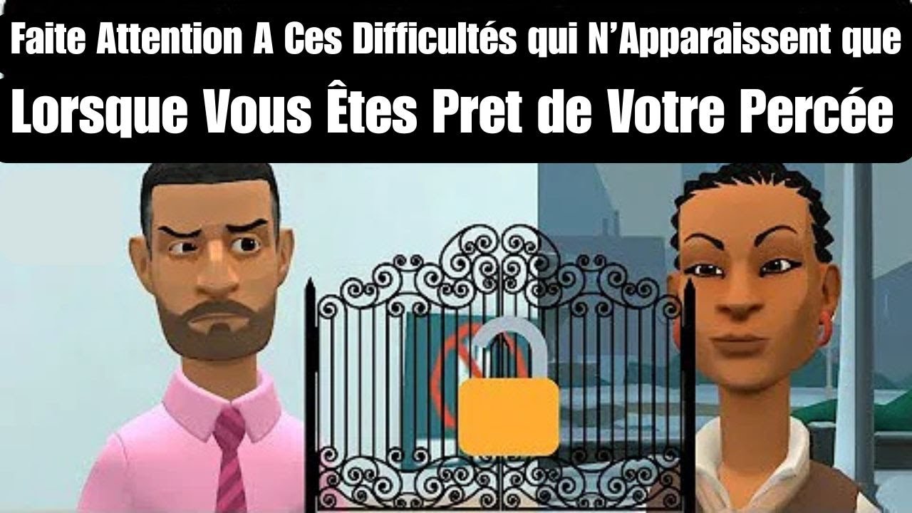 Faite Attention A Ces Difficultés qui N’Apparaissent que Lorsque Vous Êtes Pret de Votre Percée