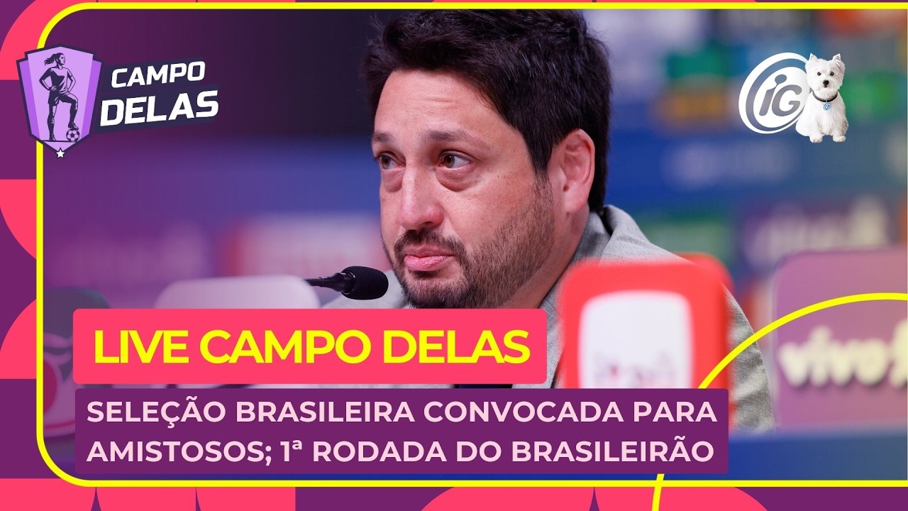 🔴 AO VIVO | Campo Delas: Seleção Brasileira convocada para amistosos; 1ª rodada do Brasileirão