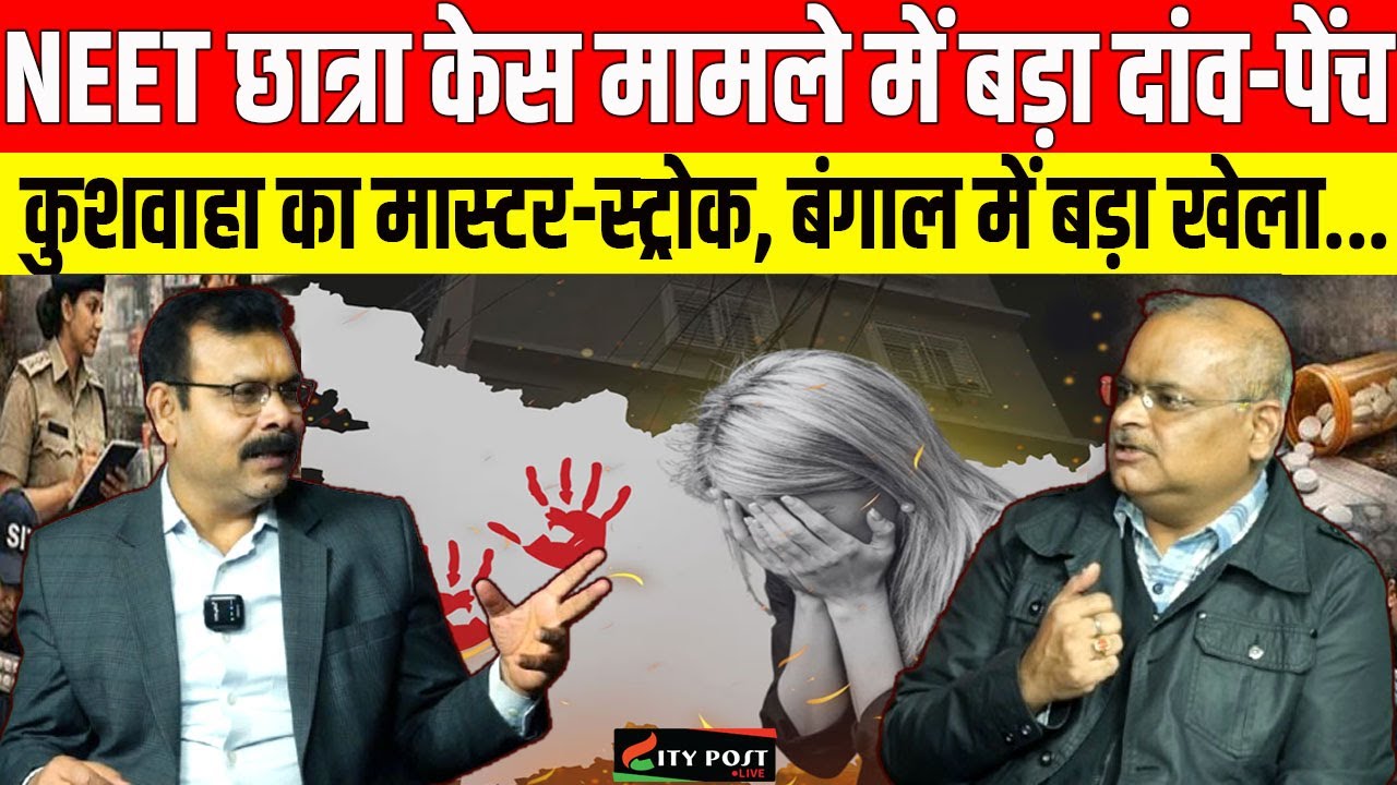 NEET छात्रा केस मामले में बड़ा दांव-पेंच, कुशवाहा का मास्टर-स्ट्रोक, बंगाल में बड़ा खेला.....