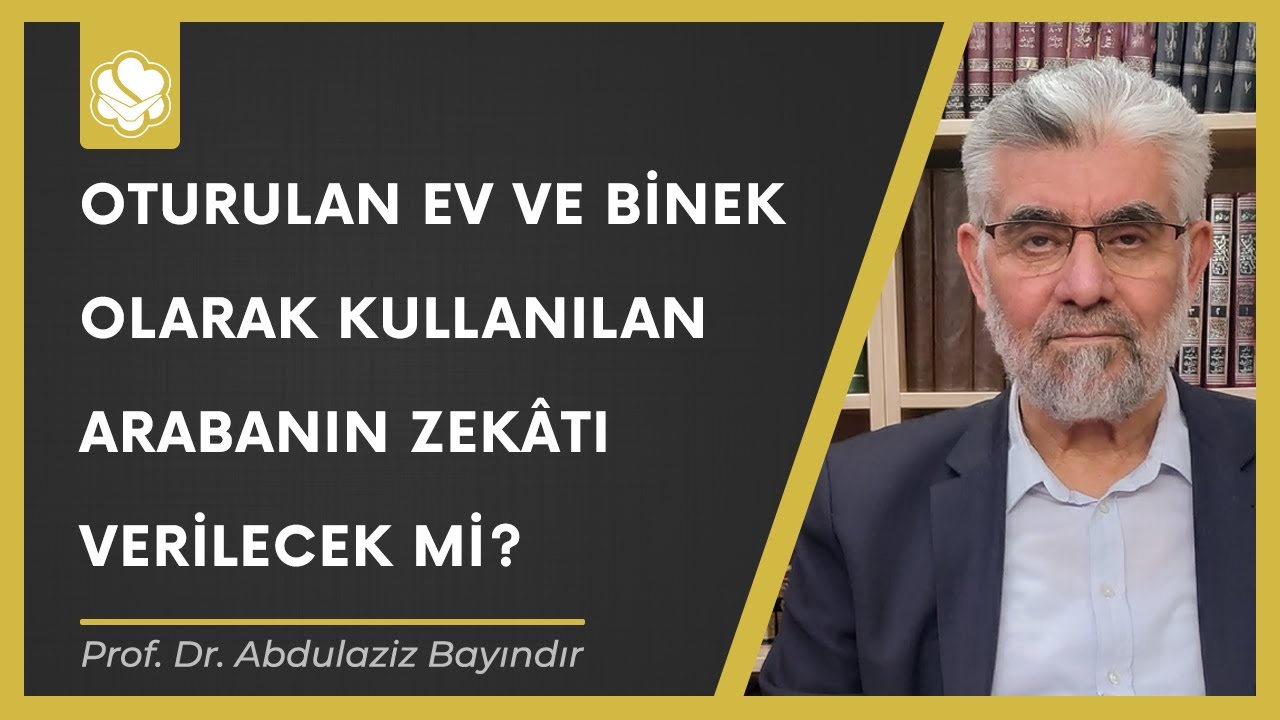 Oturulan ev ve binek olarak kullanılan arabanın zekâtı verilecek mi? | Prof. Dr. Abdulaziz Bayındır
