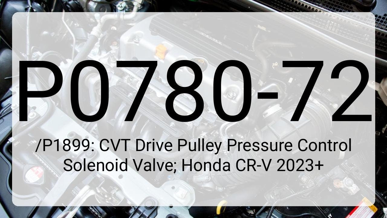 DTC P0780-72/P1899: CVT Drive Pulley Pressure Control Solenoid Valve; Honda CR-V 2023+