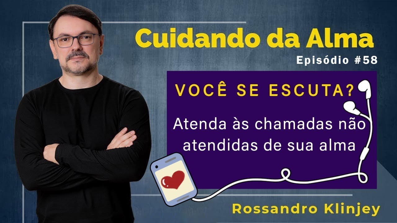Você se escuta? Atenda às chamadas não atendidas de sua alma | ROSSANRO KLINJEY