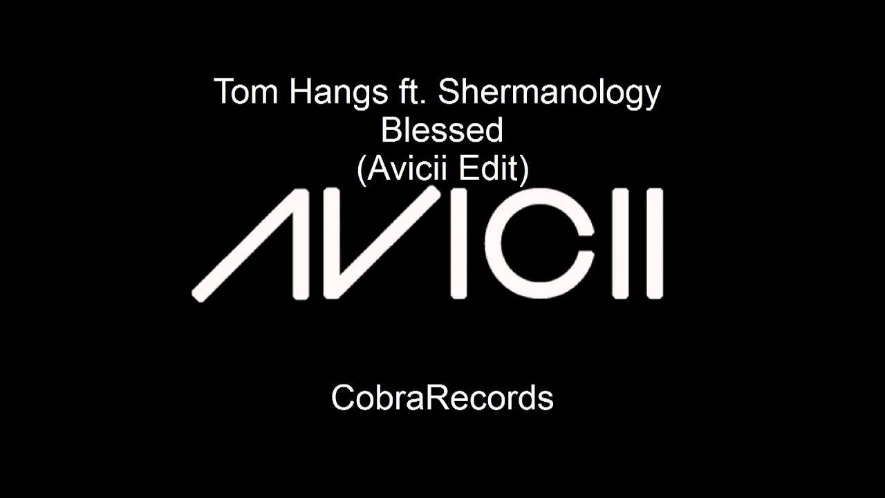 Tom Hangs ft. Shermanology - Blessed (Avicii Edit)