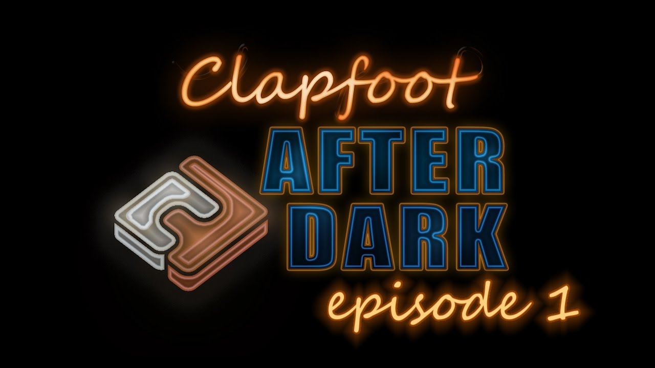 Clapfoot After Dark episode 01 -  The reboot