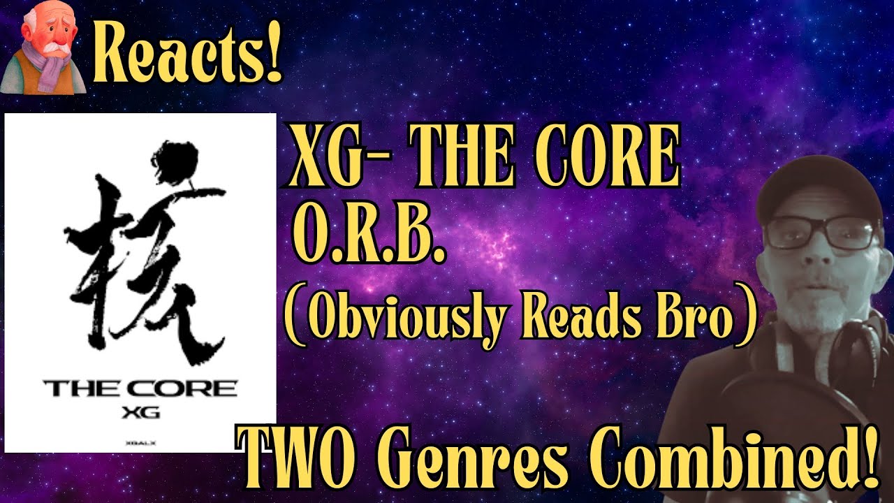 Old Man Checks Out XG - O. R. B.  (Obviously Reads Bro)