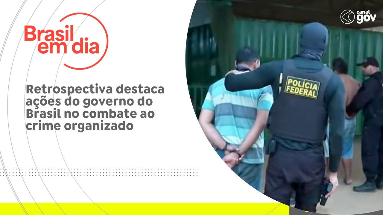 Retrospectiva destaca ações do governo do Brasil no combate ao crime organizado