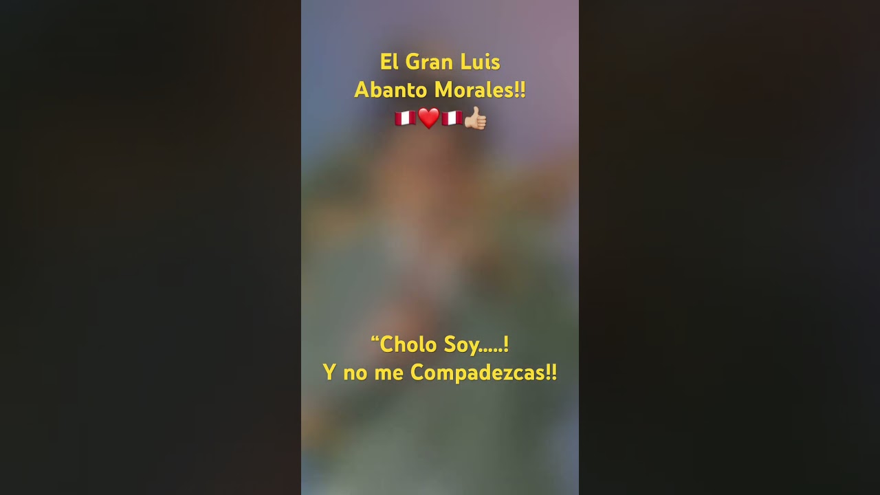 Luis Abanto Morales “Cholo Soy” Orgullo Peruano 🇵🇪🇵🇪❤️❤️👍🏼👍🏼