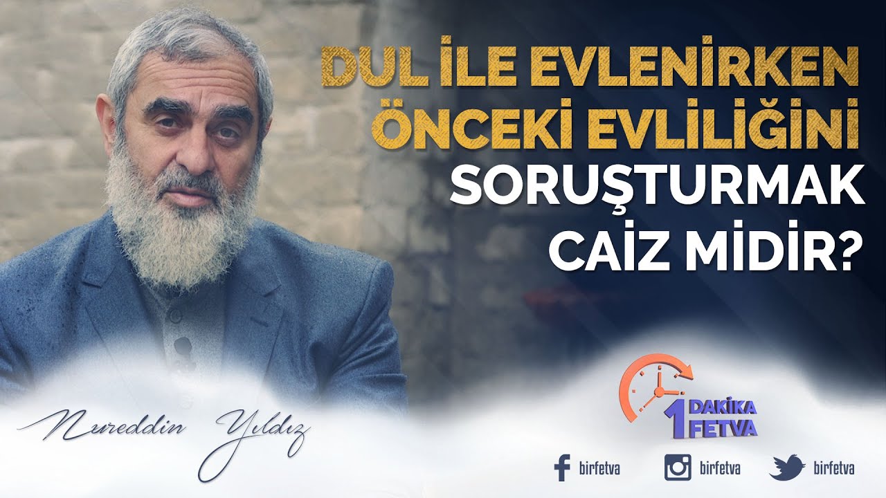 Dul ile evlenirken önceki evliliğini soruşturmak caiz midir? / Birfetva - Nureddin YILDIZ