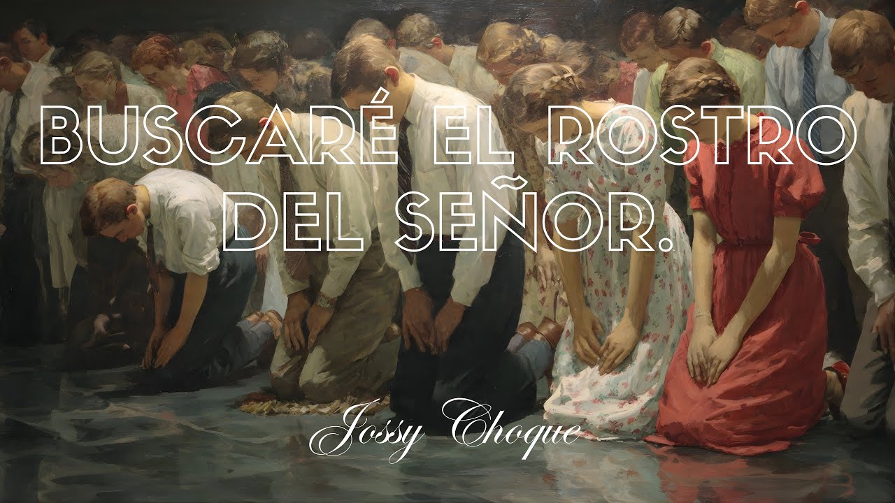 BUSCARÉ EL ROSTRO DEL SEÑOR.| JOSSY CHOQUE