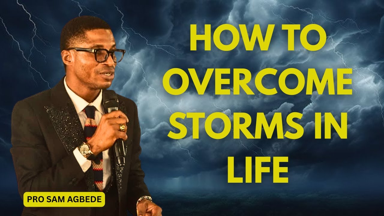 How To Overcome Storms In Life || Prophet Sam Agbede