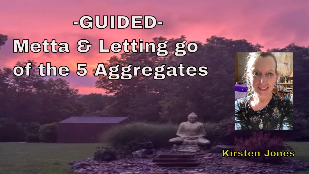 Kirsten Jones- Guided -Metta and Letting Go of the 5 Aggregates w/Kirsten Jones