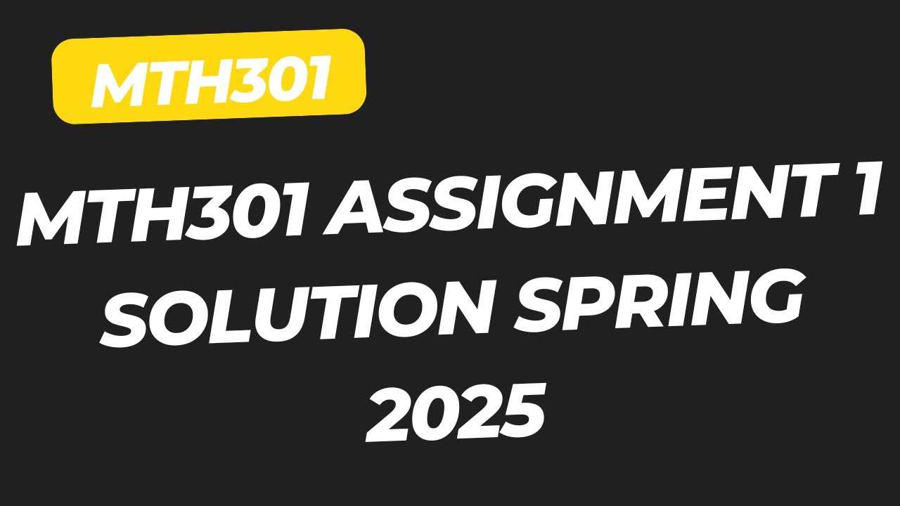 MTH 301 Assignment 1 Solution 2025