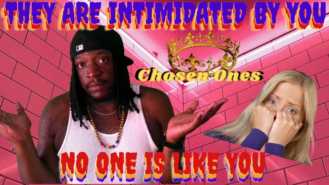 THEY ARE INTIMIDATED BY YOU- CHOSEN ONES- NO ONE IS LIKE YOU