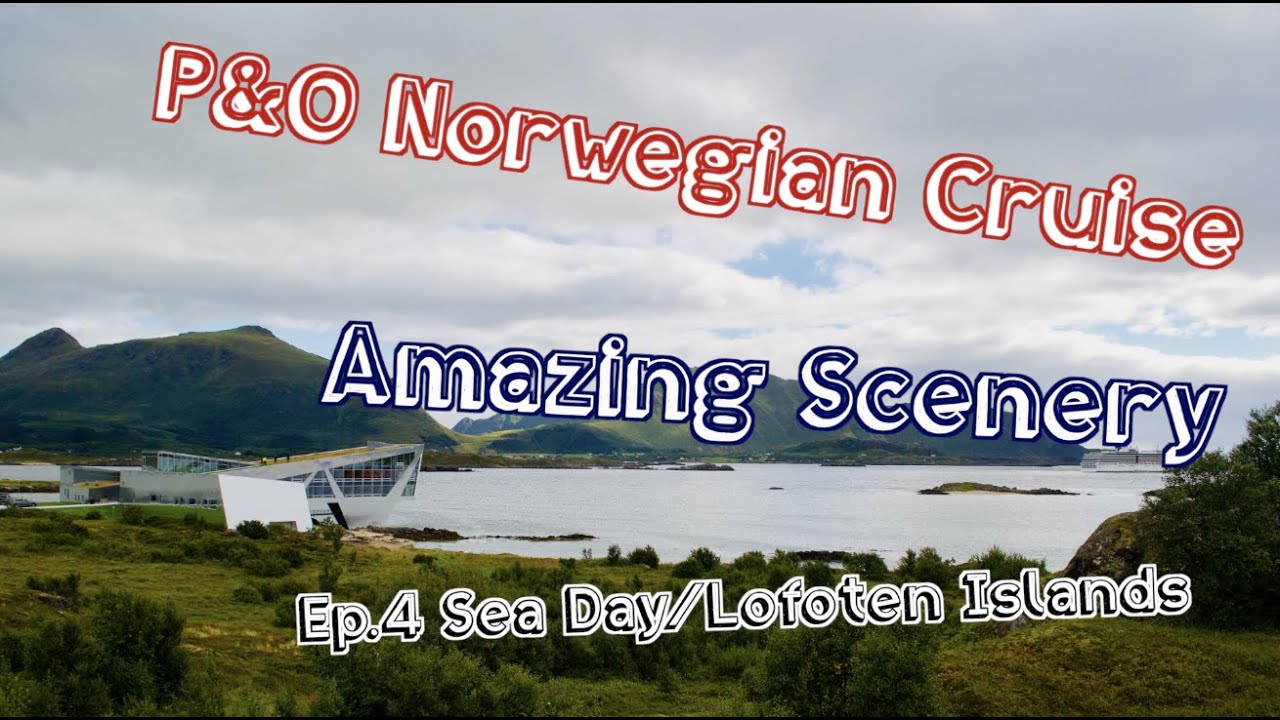 P&O Arcadia Norwegian Fjords Cruise Ep4 - LOFOTEN ISLANDS