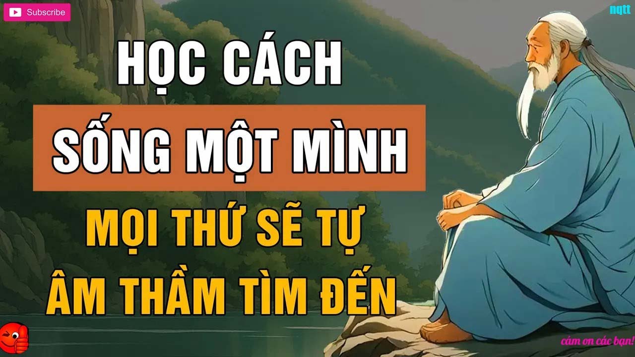 Cổ Nhân Dạy   HỌC CÁCH Sống MỘT MÌNH, Mọi Thứ Âm Thầm Tự Tìm Đến   Triết Lý Cuộc Sống Hay Nhất