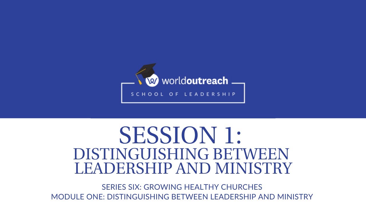 School of Leadership | Series SIX | Module 1 |Session 1:Distinguishing Between Leadership & Ministry