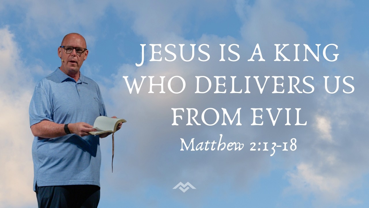 Jesus Is A King Who Delivers Us From Evil | Matthew  2:13-18