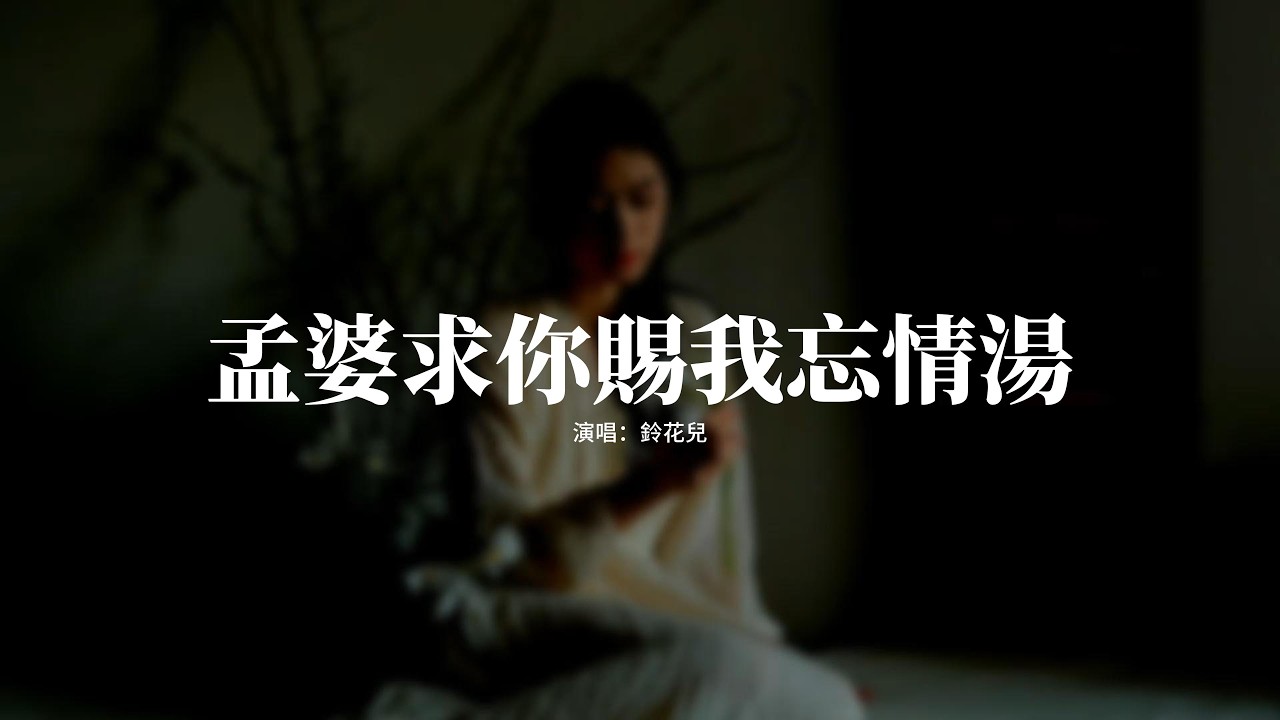 鈴花兒 - 孟婆求你賜我忘情湯『越是想要把你遺忘，越是深陷在這張網，就算青絲染白成了霜，或許我還不能夠遺忘。』【動態歌詞MV】