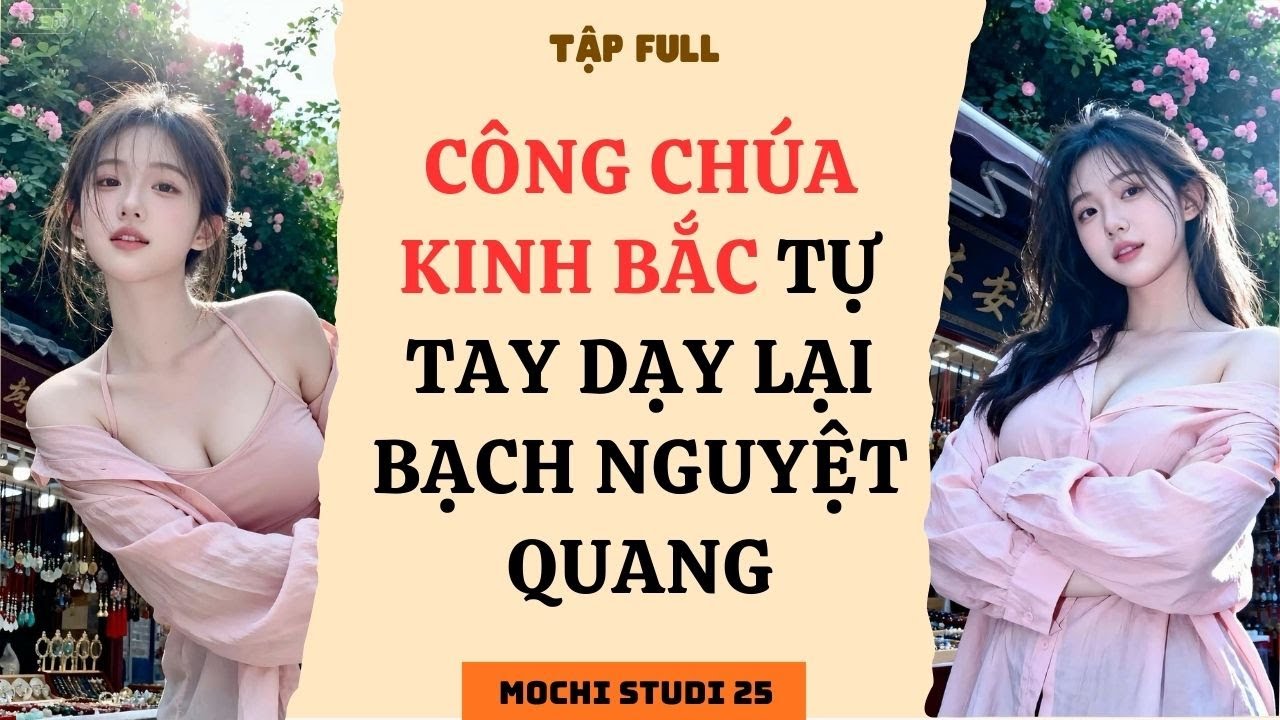 Full audio | CÔNG CHÚA KINH BẮC TỰ TAY DẠY LẠI BẠCH NGUYỆT QUANG | Mochi studio 25 #audio