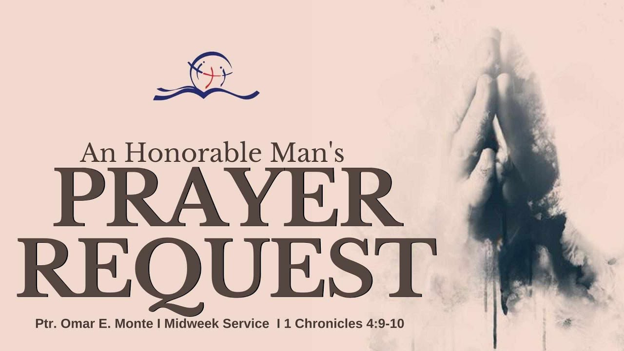 An Honorable Man's Prayer Request - 1 Chronicles 4:9 - 10 I Ptr. Omar E. Monte