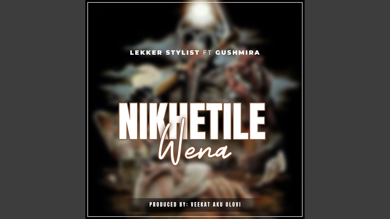 Nikhetile Wena (feat. Dj Gushmira & VEEKAT AKUOLOVI)