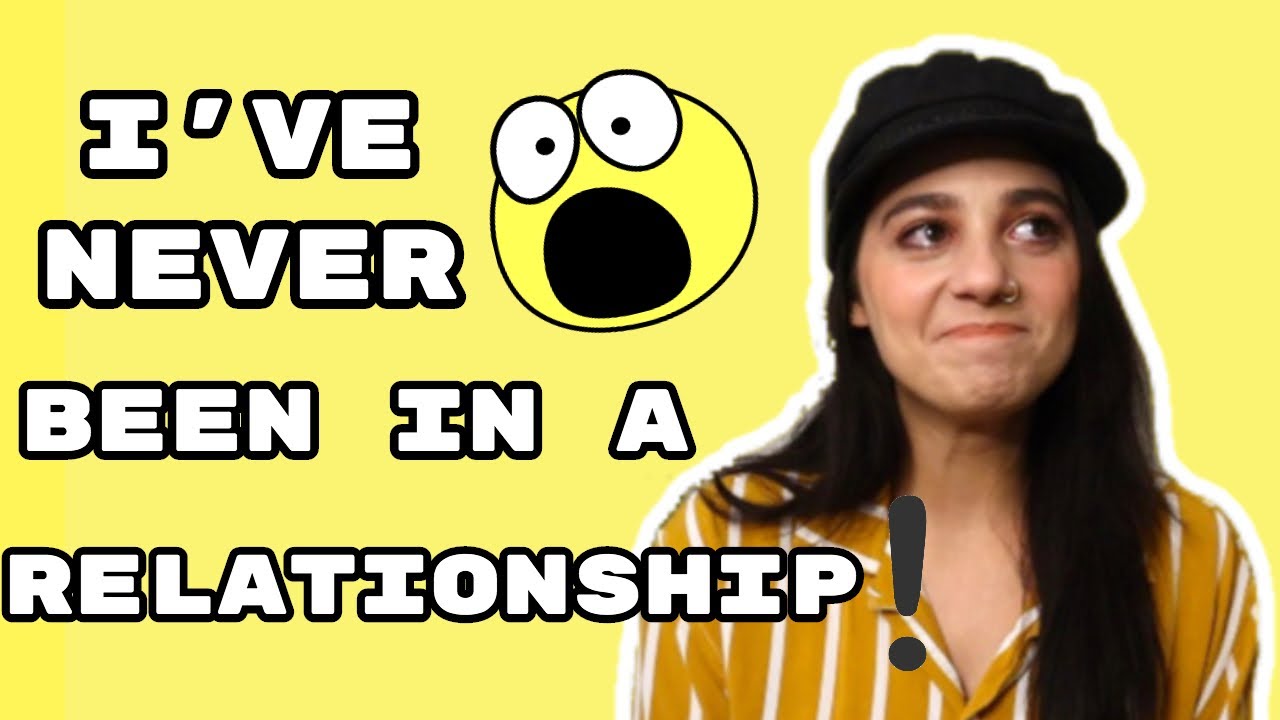I'M ALMOST 30 AND I'VE NEVER BEEN IN A RELATIONSHIP