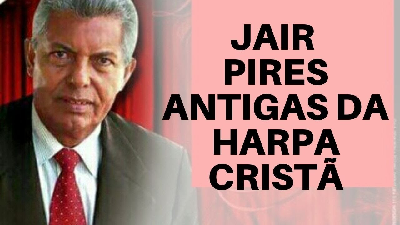 Jair Pires harpa crista 2021 louvores antigos