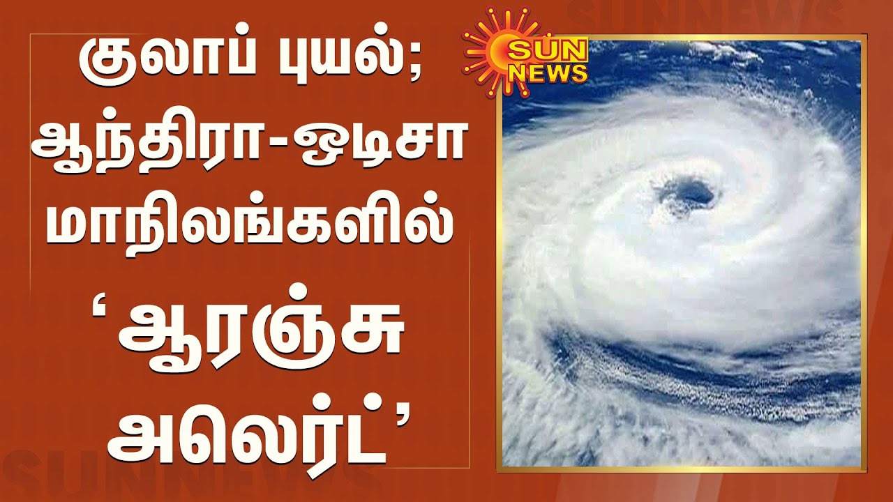 குலாப் புயல்; ஆந்திரா - ஒடிசா மாநிலங்களில் ஆரஞ்சு அலெர்ட் |  Cyclone Gulab | &lsquo;Orange&rsquo; Alert