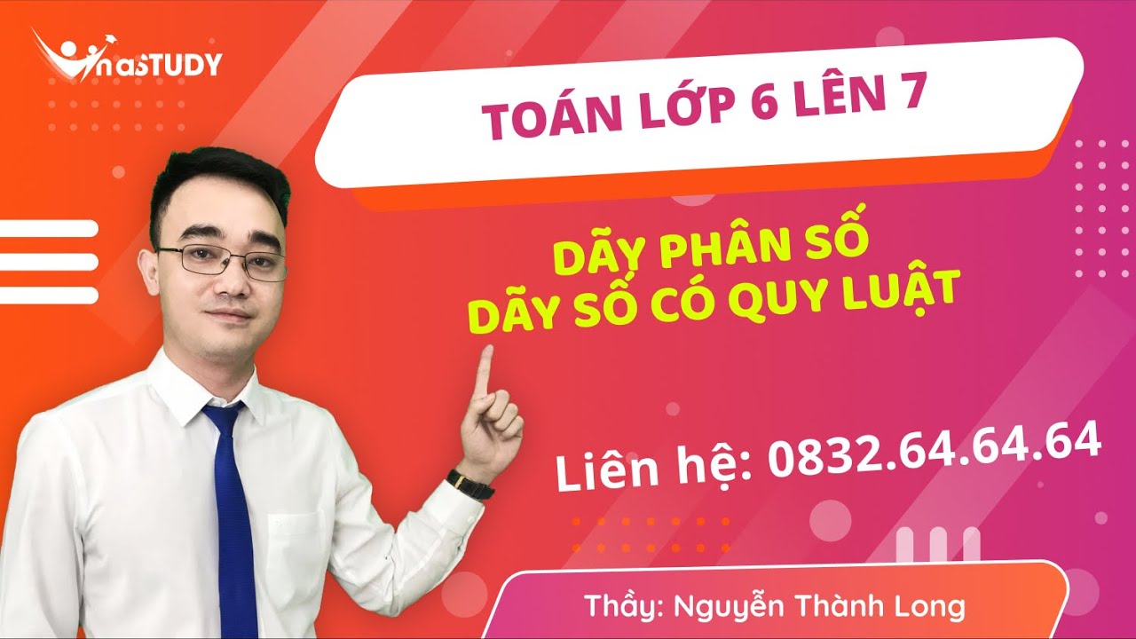Toán lớp 6 lên 7 - Dãy phân số, dãy số có quy luật, Thầy Nguyễn Thành Long Vinastudy.vn