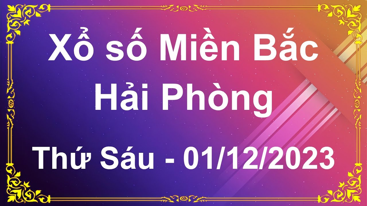 Xổ Số Hải Ph&ograve;ng 01/12/2023 - XSHP 01/12 - XSMB