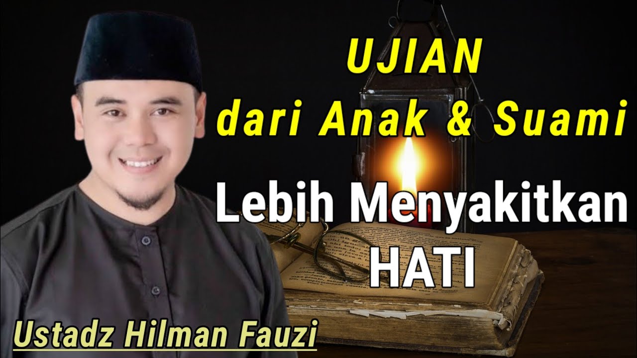 Ujian Dari Anak dan Suami Lebih Menyakitkan Hati || Ceramah ustadz Hilman Fauzi Terbaru