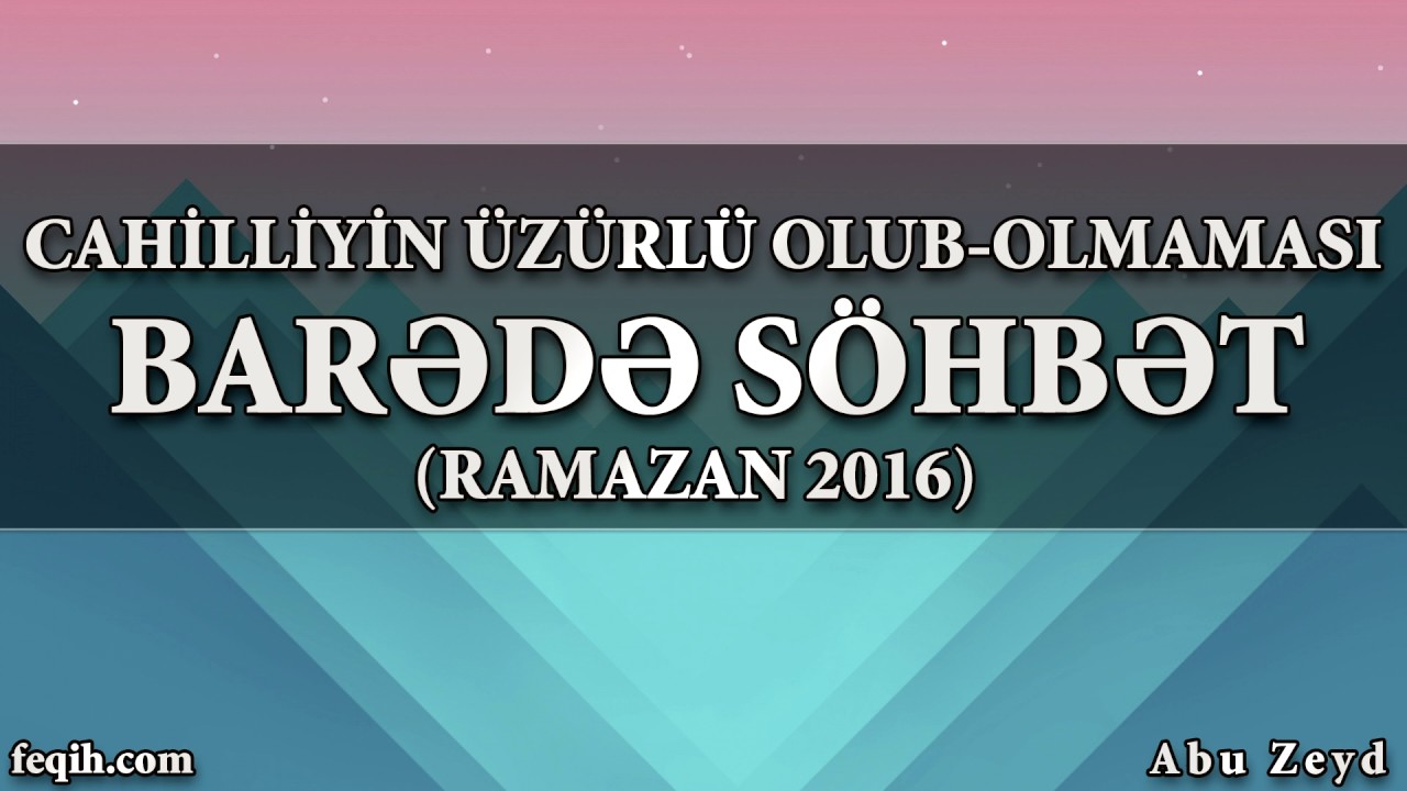 Abu Zeyd - Cahilliyin &uuml;zrl&uuml; olub-olmaması barədə s&ouml;hbət (Ramazan 2016)