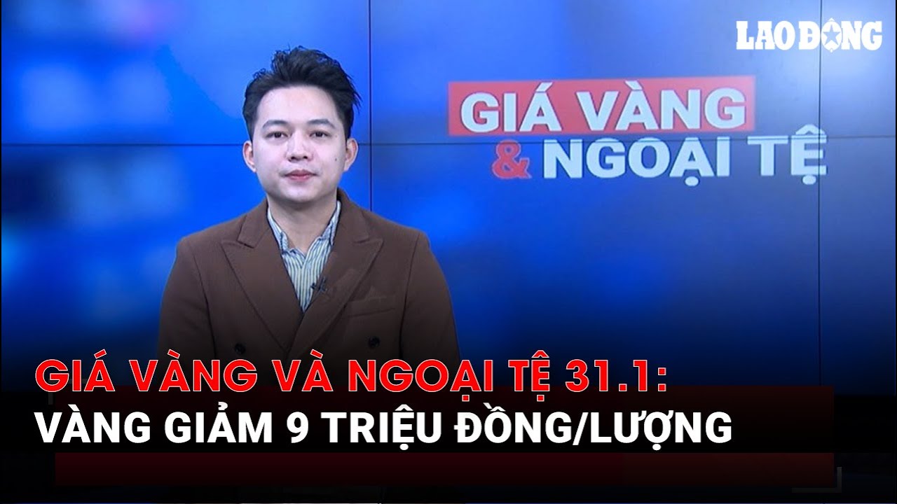 Giá vàng và ngoại tệ 31.1: Vàng giảm 9 triệu đồng/lượng | Báo Lao Động