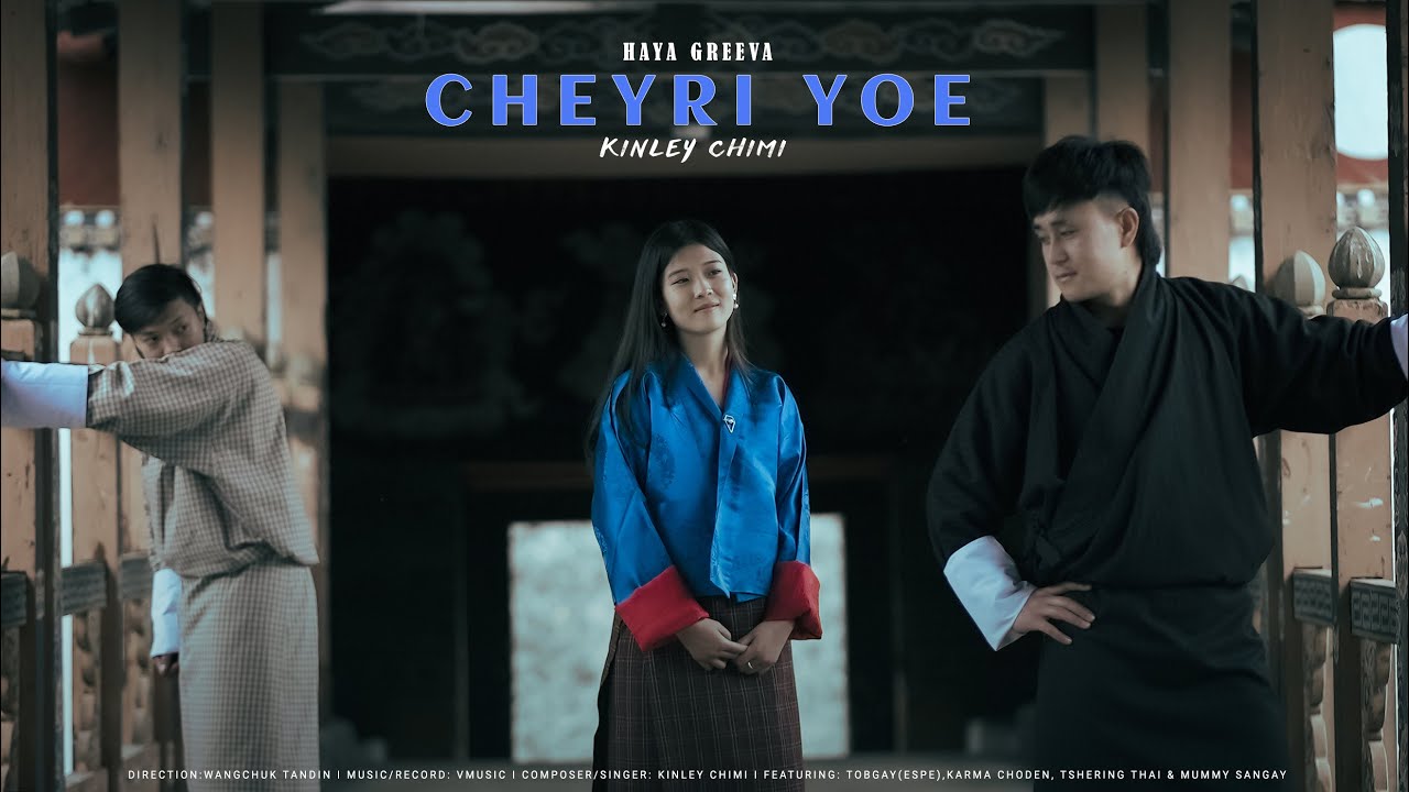 CHEYRI YOE I KINLEY CHIMI ft. TOBGAY (ESPE) & KARMA CHODEN I HAYA GREEVA I BHUTANESE MV 2023
