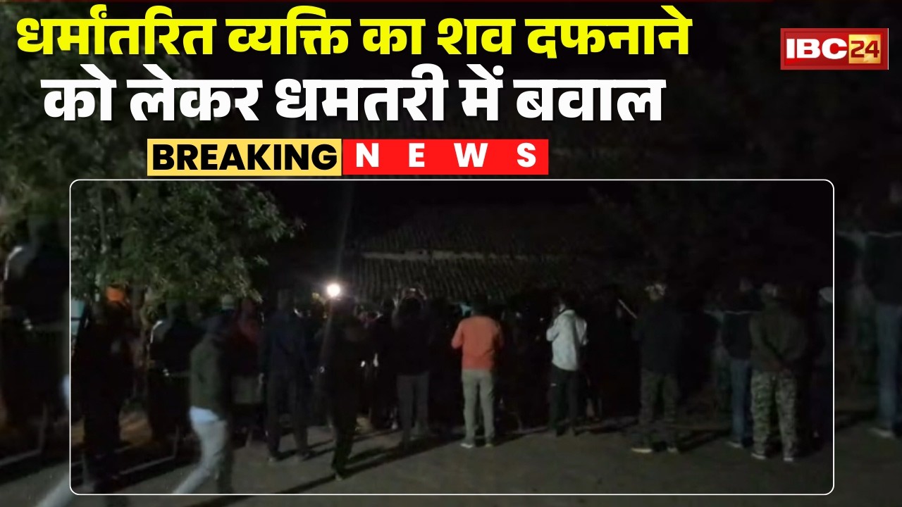 Dhamtari News: धर्मांतरित व्यक्ति का शव दफनाने पर बवाल। शव को बाहर निकालने की मांग पर अड़े ग्रामीण