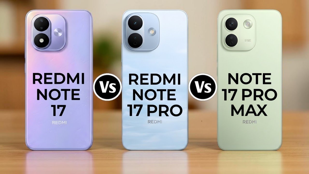 Redmi Note 17 Vs Redmi Note 17 Pro Vs Redmi Note 17 Pro Max
