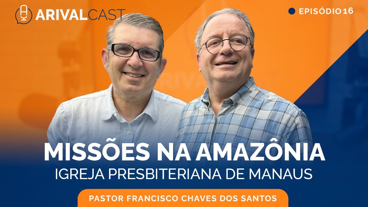 ArivalCast 16 | Missões na Amazônia (Pr. Francisco C. dos Santos)