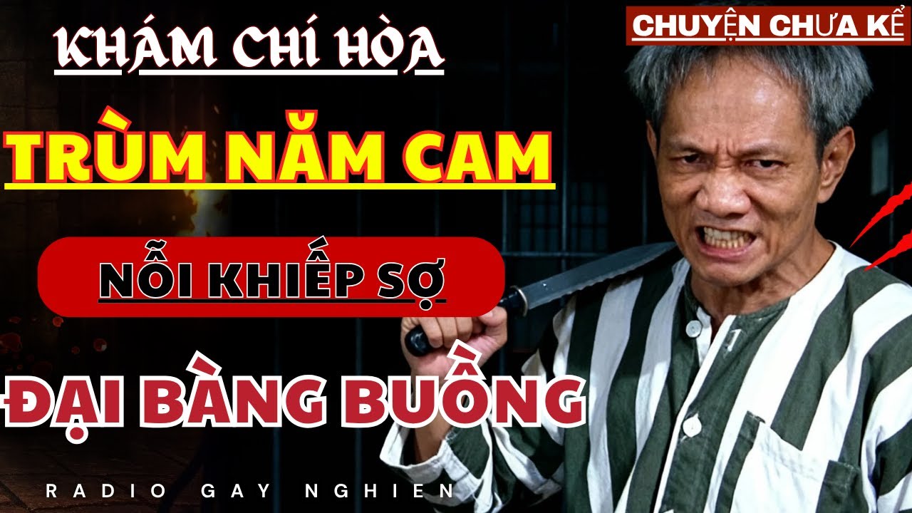 Khám Chí Hòa Đẫm Máu - TRÙM NĂM CAM Và Nỗi Khiếp Sợ Của Đại Bàng Buồng