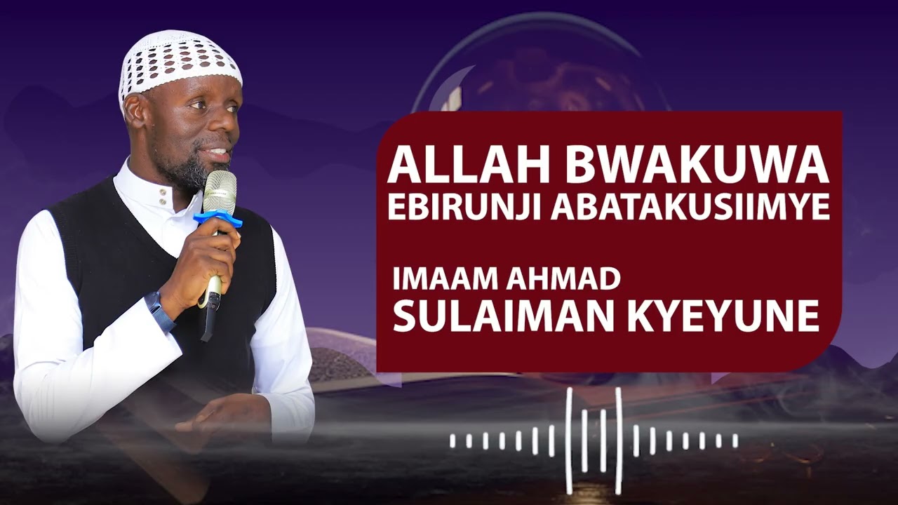 ALLAH BWAKUWA EBIRUNJI ABATAKUSIIMYE | IMAAM KYEYUNE