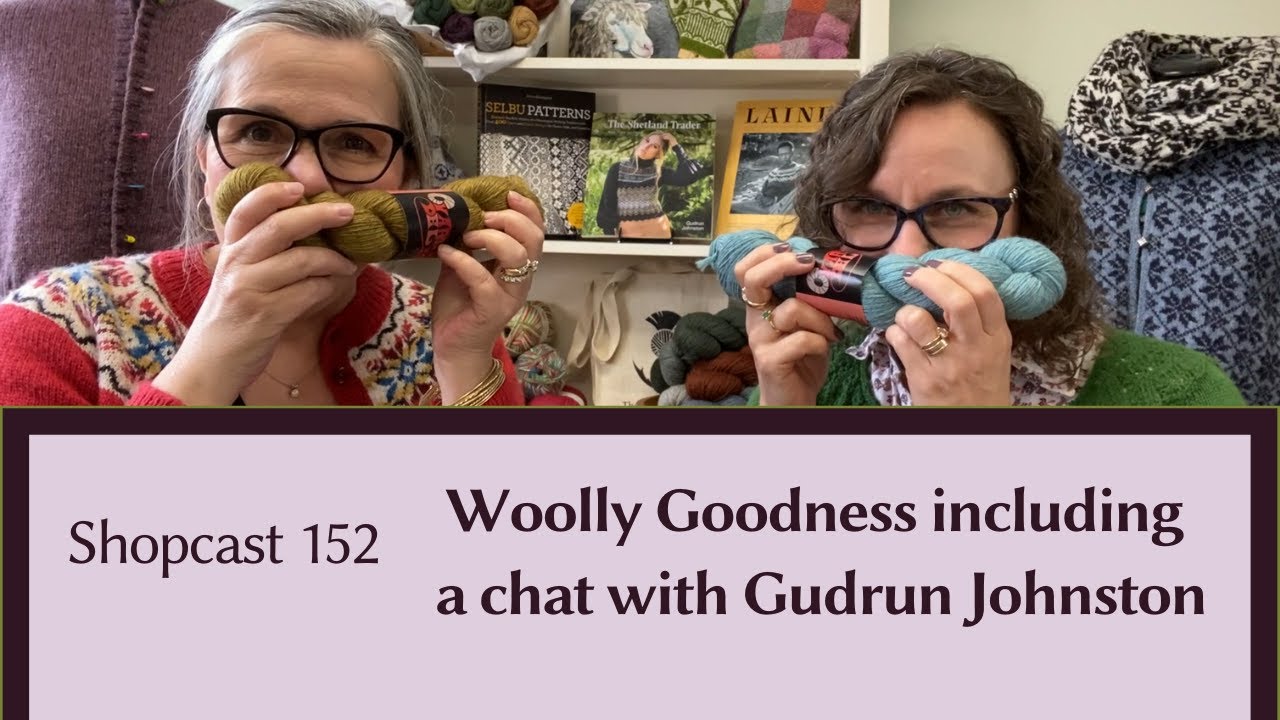 Shopcast #152: Woolly Goodness including a chat with Gudrun Johnston