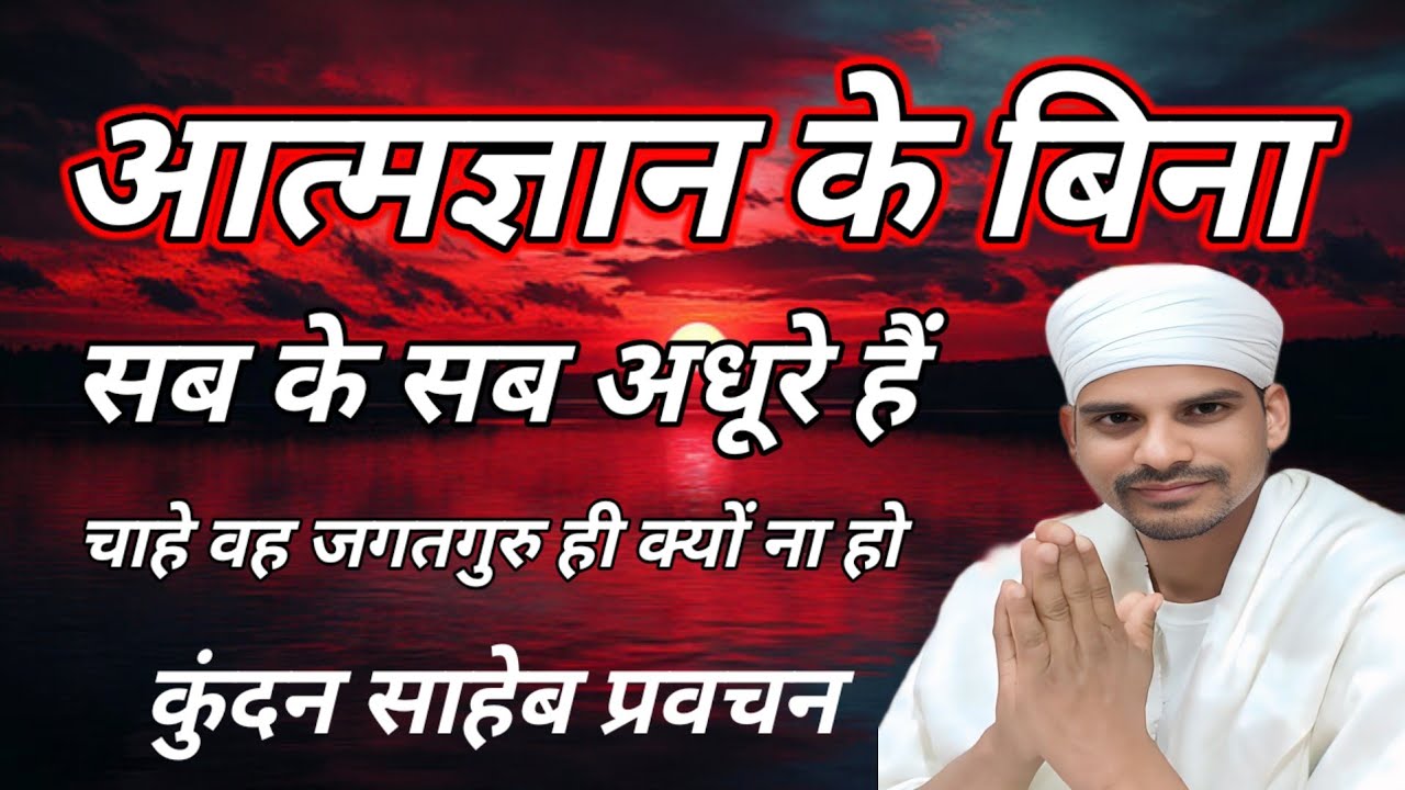 आत्मज्ञान के बिना सब के सब अधूरे हैं चाहे वह जगतगुरु ही क्यों ना हो कुंदन साहेब प्रवचन 7488 42 2802 