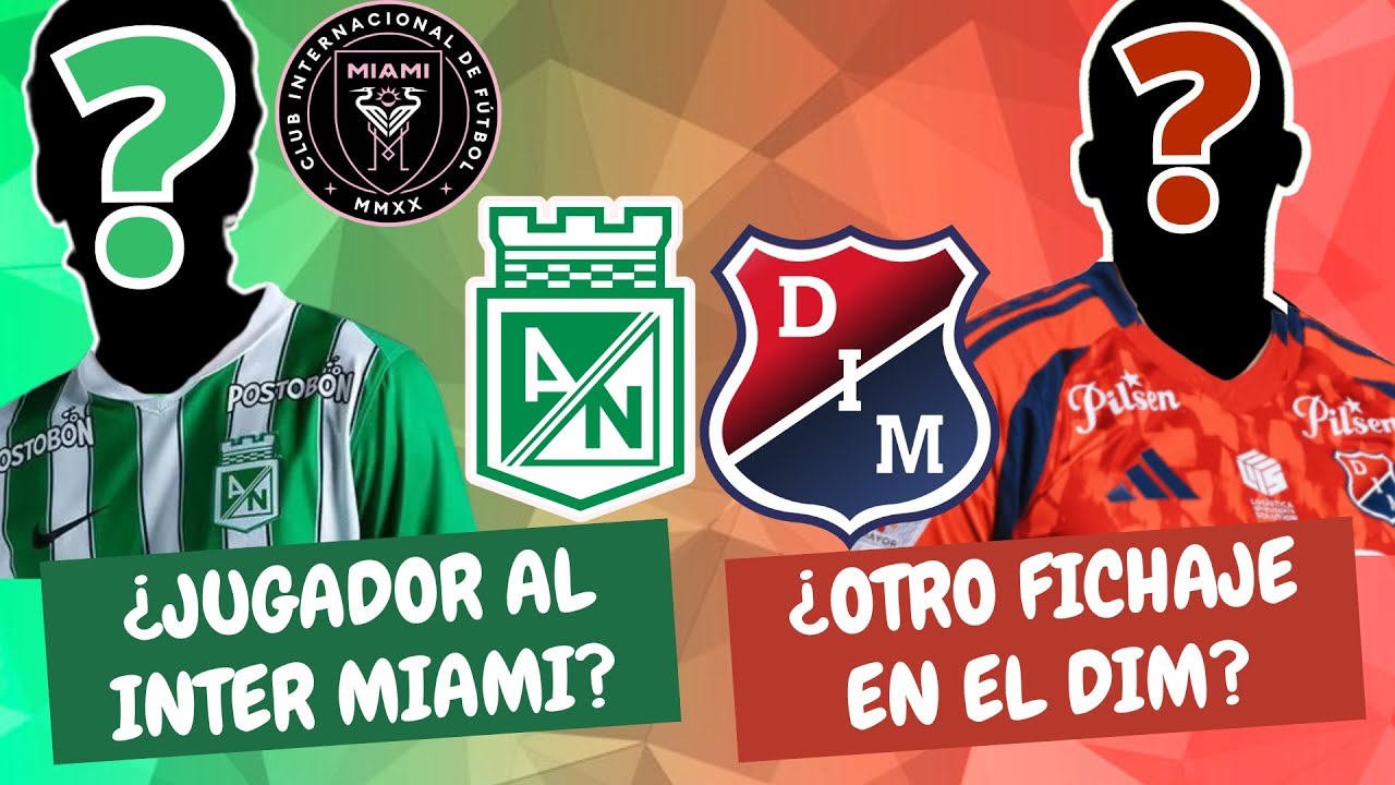 ¿Jugador de Nacional al Inter Miami? ¿Nuevo Fichaje en el Medellín? | #ClasicoPaisa