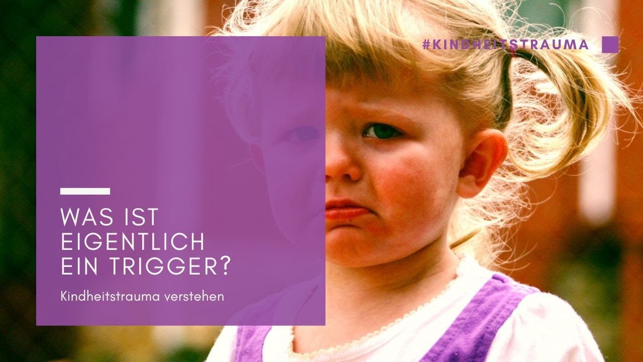 Kindheitstrauma verstehen: Was ist eigentlich ein Trigger?