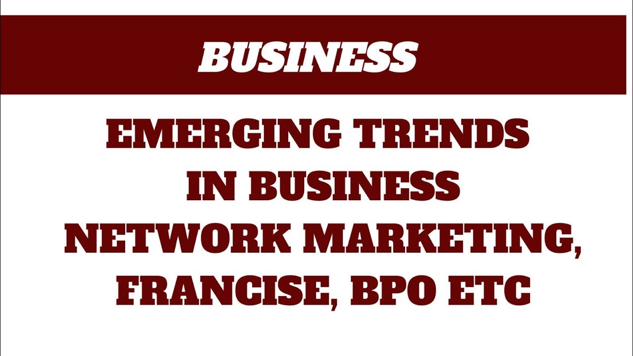 Emerging trends in business, Network marketing, franchise, BPO etc