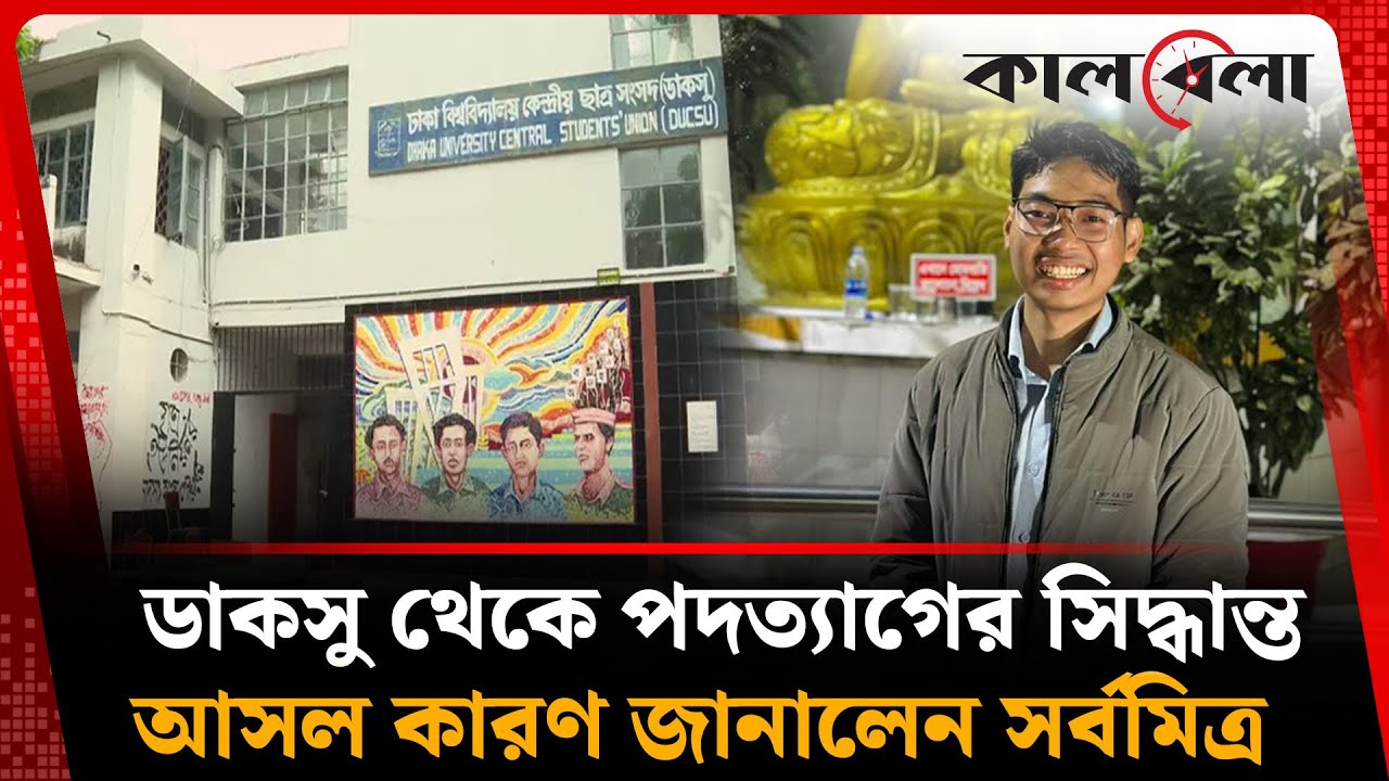 যে কারণে ডাকসু থেকে পদত্যাগের সিদ্ধান্ত সর্বমিত্র চাকমার | DUCSU | Sarba Mitra Chakma | kalbela